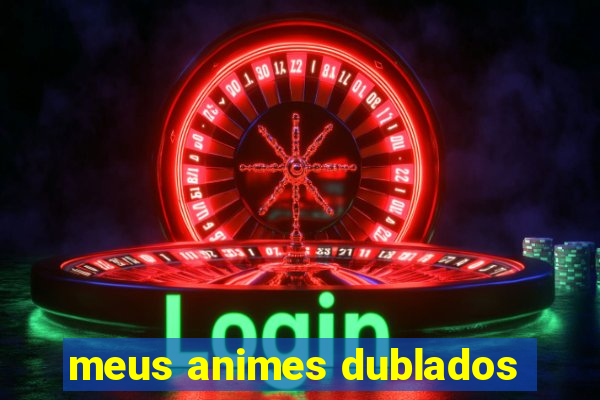 meus animes dublados